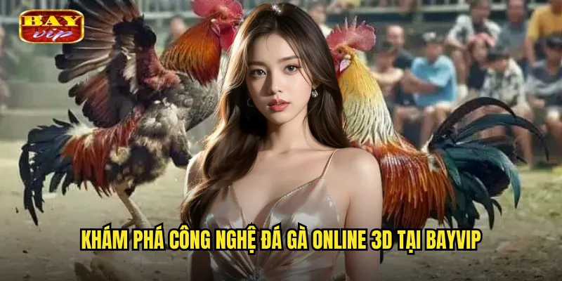 Khám phá công nghệ đá gà online 3D tại bayvip