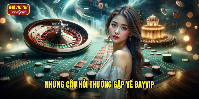 FAQ Câu Hỏi Thường Gặp Bayvip - Giải Đáp Mọi Thắc Mắc Của Hội Viên 1 Những Câu Hỏi Thường Gặp Về Bayvip
