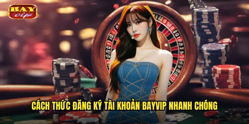 Đăng Ký Bayvip Miễn Phí - Rinh Ngay Quà Tân Thủ Khủng 2 Cách Thức Đăng Ký Tài Khoản Bayvip Nhanh Chóng