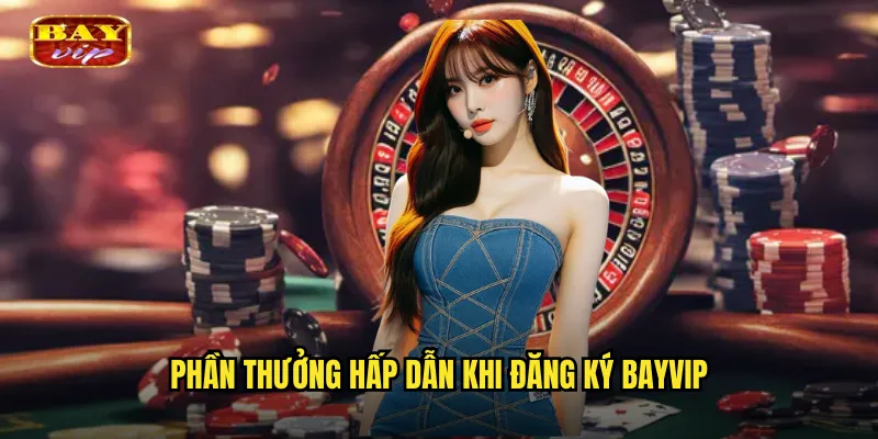 Đăng Ký Bayvip Miễn Phí - Rinh Ngay Quà Tân Thủ Khủng 3 Phần Thưởng Hấp Dẫn Khi Đăng Ký Bayvip