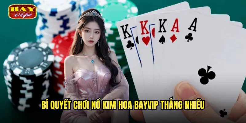 Bí Quyết Chơi Nổ Kim Hoa Bayvip Thắng Nhiều