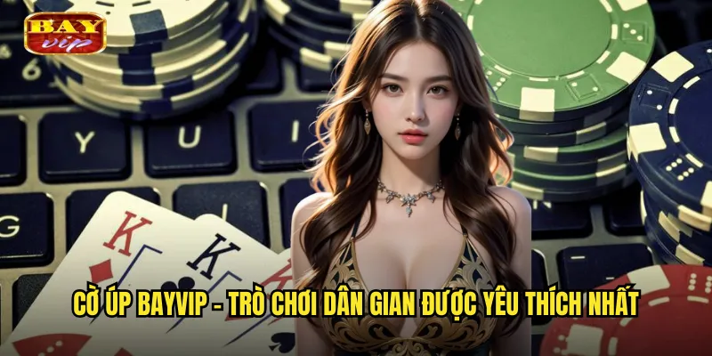 Cờ úp bayvip - Trò chơi dân gian được yêu thích nhất