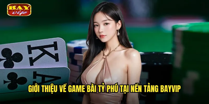 Bài Tỷ Phú Bayvip - Con Đường Làm Giàu Từ Bộ Bài Quyền Lực 2 Giới thiệu về game bài tỷ phú tại nền tảng bayvip