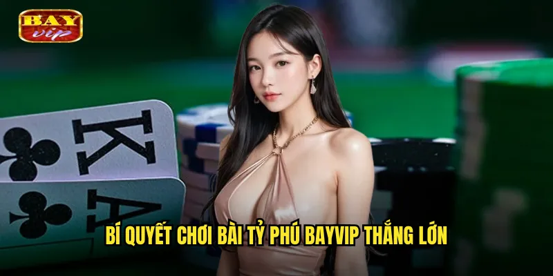 Bài Tỷ Phú Bayvip - Con Đường Làm Giàu Từ Bộ Bài Quyền Lực 3 Bí quyết chơi bài tỷ phú bayvip thắng lớn